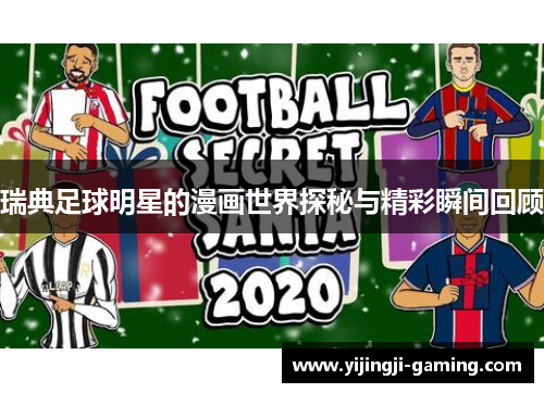 瑞典足球明星的漫画世界探秘与精彩瞬间回顾