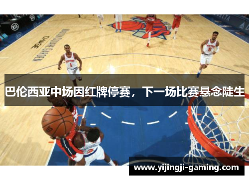 巴伦西亚中场因红牌停赛，下一场比赛悬念陡生