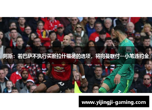 阿斯：若巴萨不执行买断拉什福德的选项，将向曼联付一小笔违约金